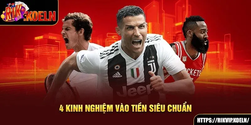 4 kinh nghiệm vào tiền siêu chuẩn