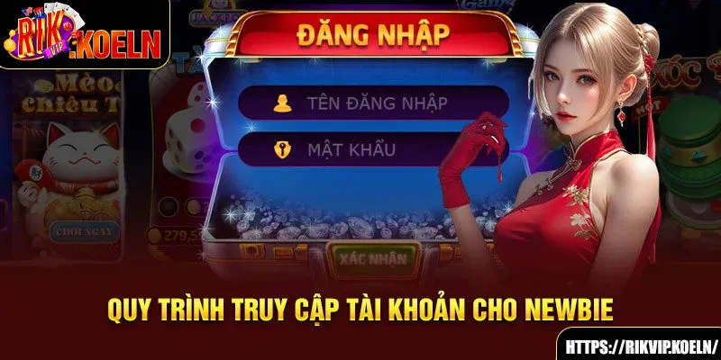 Quy trình truy cập tài khoản cho newbie