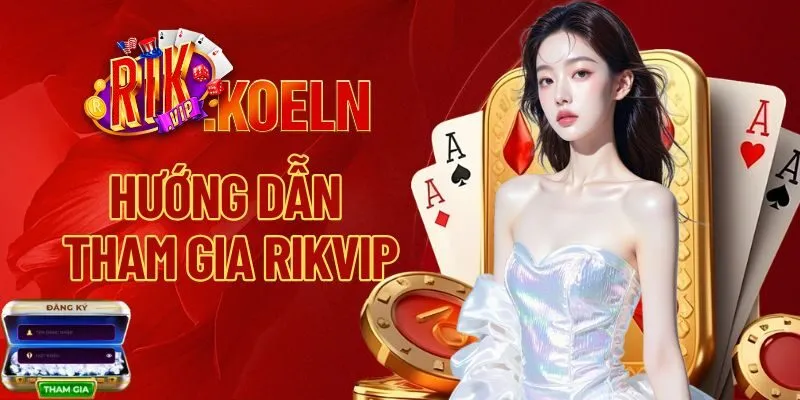 Hướng dẫn tham gia Rik vip đơn giản
